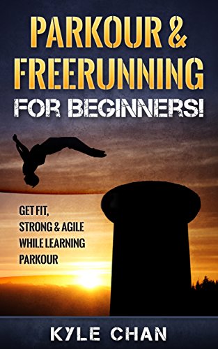 PARKOUR: Parkour & Freerunning For Beginners! Get Fit, Strong & Agile While Learning Parkour (Movement, Freerunning, Parkour) (English Edition)