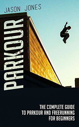 Parkour: The Complete Guide To Parkour and Freerunning For Beginners (English Edition)