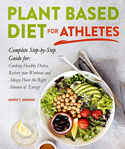 Plant Based Diet for Athletes: Complete Step-by-Step Guide for: Cooking Healthy Dishes, Restore your Workout and Always Have the Right amount of Energy. (English Edition)