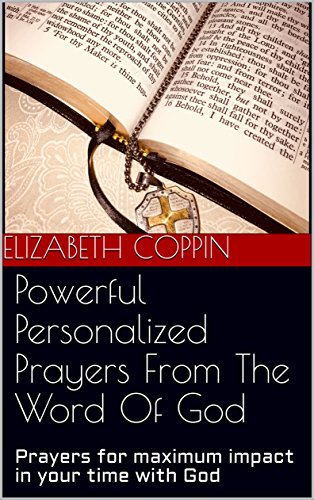 Powerful Personalized Prayers From The Word Of God: Prayers for maximum impact in your time with God (English Edition)