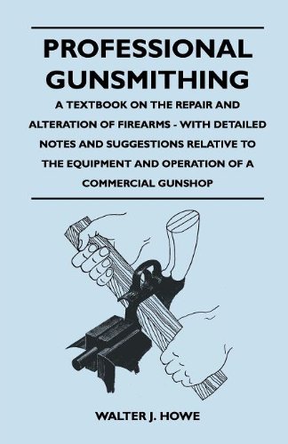 Professional Gunsmithing - A Textbook on the Repair and Alteration of Firearms - With Detailed Notes and Suggestions Relative to the Equipment and Operation of a Commercial Gun Shop (English Edition)