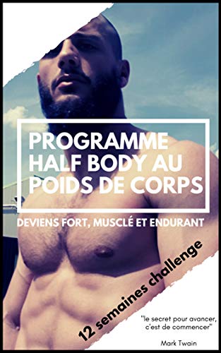 programme de musculation au poids de corps illustré: Entrainements Half Body sur 12 semaines (French Edition)