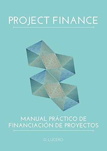 Project Finance: Manual Práctico de Financiación de Proyectos