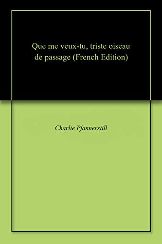 Que me veux-tu, triste oiseau de passage  (French Edition)