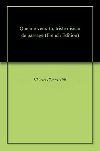 Que me veux-tu, triste oiseau de passage  (French Edition)