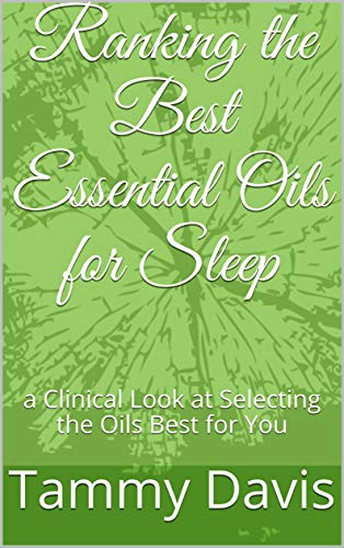 Ranking the Best Essential Oils for Sleep: a Clinical Look at Selecting the Oils Best for You (English Edition)