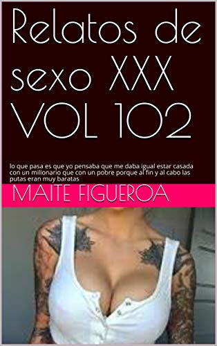 Relatos de sexo XXX VOL 102: lo que pasa es que yo pensaba que me daba igual estar casada con un millonario que con un pobre porque al fin y al cabo las putas eran muy baratas