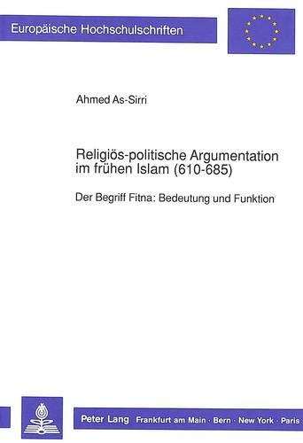 Religioes-Politische Argumentation Im Fruehen Islam (610-685): Der Begriff Fitna: Bedeutung Und Funktion (Europaeische Hochschulschriften / European University Studie)