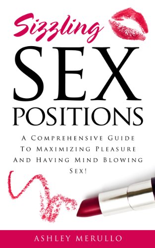 Sex Positions: A Comprehensive Guide To Maximizing Pleasure And Having Mind Blowing Sex! (sex positions, sex positions book, sex positions guide, relationships, online dating) (English Edition)