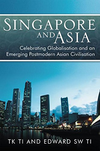 Singapore and Asia - Celebrating Globalisation and an Emerging Post-Modern Asian Civilisation (English Edition)