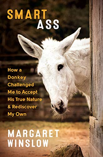 Smart Ass: How a Donkey Challenged Me to Accept His True Nature & Rediscover My Own (English Edition)