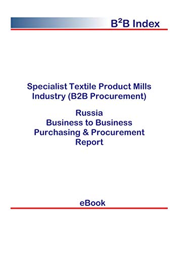 Specialist Textile Product Mills Industry (B2B Procurement) in Russia: B2B Purchasing + Procurement Values (English Edition)