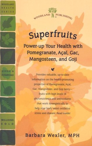 Superfruits: Power-Up Your Health with Pomegranate, Acai, Gac, Mangosteen, and Goji (Woodland Health Series)