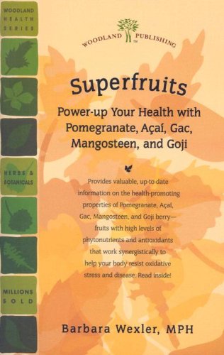 Superfruits: Power-Up Your Health with Pomegranate, Acai, Gac, Mangosteen, and Goji (Woodland Health Series)