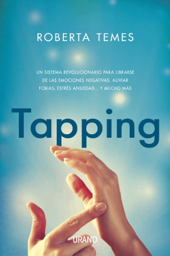 Tapping: Una técnica revolucionaria para librarse de emociones negativas, aliviar fobias, estrés, ansiedad... y mucho más: 1 (Técnicas corporales)