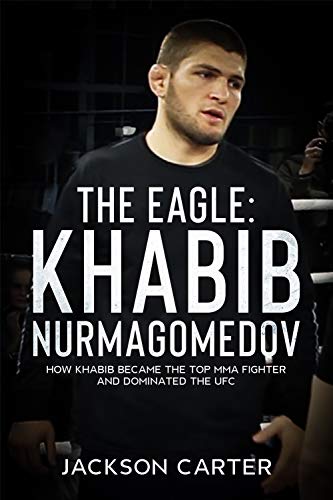 The Eagle: Khabib Nurmagomedov: How Khabib Became the Top MMA Fighter and Dominated the UFC (English Edition)