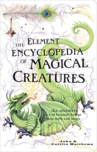 The Element Encyclopedia of Magical Creatures: The Ultimate A–Z of Fantastic Beings from Myth and Magic: The Ultimate A-Z of Fantastic Beings from Myth and Magic (English Edition)