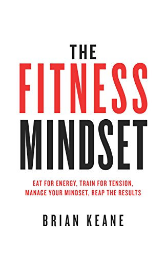 The Fitness Mindset: Eat for energy, Train for tension, Manage your mindset, Reap the results (English Edition)