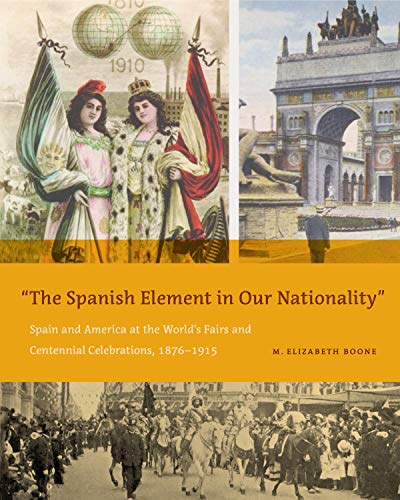 “The Spanish Element in Our Nationality”: Spain and America at the World’s Fairs and Centennial Celebrations, 1876–1915 (Rsa Transdisciplinary Rhetoric Book 10) (English Edition)