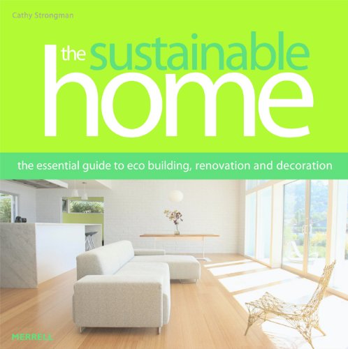 The Sustainable Home: The Essential Guide to Eco Building, Renovation and Decoration