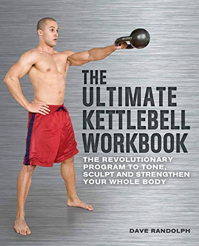 The Ultimate Kettlebells Workbook: The Revolutionary Program to Tone, Sculpt and Strengthen Your Whole Body