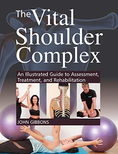 The Vital Shoulder Complex: An Illustrated Guide to Assessment, Treatment, and Rehabilitation (English Edition)