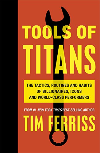 Tools of Titans: The Tactics, Routines, and Habits of Billionaires, Icons, and World-Class Performers (English Edition)