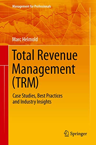 Total Revenue Management (TRM): Case Studies, Best Practices and Industry Insights (Management for Professionals)