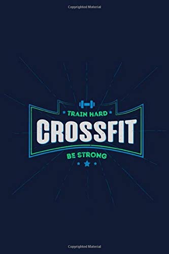 Train Hard Be Strong Crossfitter's Journal Notebook: Journal, Notebook, Workout Log For Crossfitters & Crossfit Enthusiasts