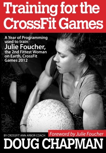 Training for the CrossFit Games: A Year of Programming used to train Julie Foucher, The 2nd Fittest Woman on Earth, CrossFit Games 2012