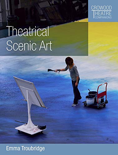 Troubridge, E: Theatrical Scenic Art (Crowood Theatre Companions)