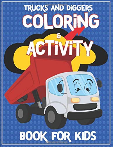 Trucks and Diggers Coloring & Activity Book for Kids: Coloring Book with Excavators, Drillers, Flat Bed trucks, Pick up trucks and More. Activities of ... Dot, Tracing, Mazes! For Ages 2-4, Ages 4-8!