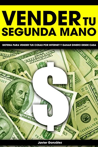 Vender tu segunda mano: Sistema para vender tus cosas por internet y ganar dinero desde casa (Ganar dinero extra con marketplaces nº 5)