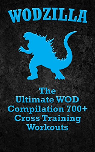 WODs: WODZILLA: The Ultimate WOD Compilation 700+ Cross Training Workouts (Cross Training WOD, Cross Training Bible, Wods, Build Muscle, Fat Loss, Kettlebell ... Bodyweight Training) (English Edition)