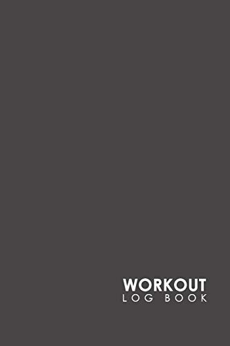 Workout Log Book: Bodybuilding Notebook, Simple Workout Book, Fitness Log Notebook, Workout Log Notebook, Minimalist Grey Cover: Volume 17