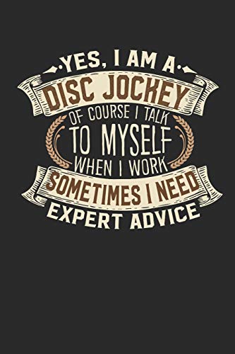 Yes, I am A Disc Jockey Of Course I Talk To Myself When I Work Sometimes I Need Expert Advice: DJ  Notebook | Journal | Handlettering | Logbook |110 ... DJ  Journals I  DJ Gift  I  Disc Jockey Gifts