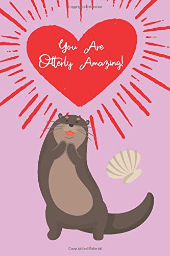 You are Otterly Amazing!: Get your honey more than just a card-- a journal that is a functional gift and warm reminder of just how you feel about your ... Gift For Her - Funny I Love You Gifts For Him